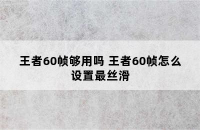 王者60帧够用吗 王者60帧怎么设置最丝滑